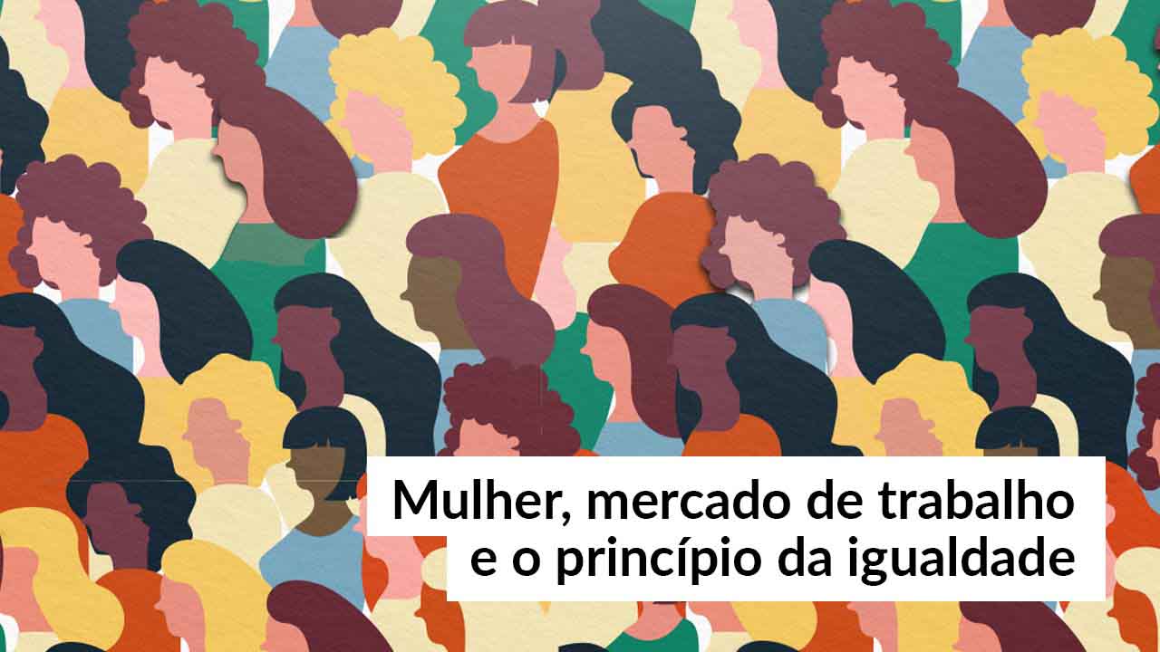 Mulher, mercado de trabalho e o princípio da igualdade